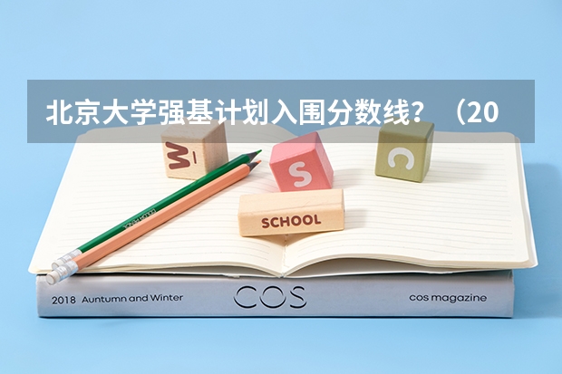 北京大学强基计划入围分数线？（2023年强基计划入围分数线）