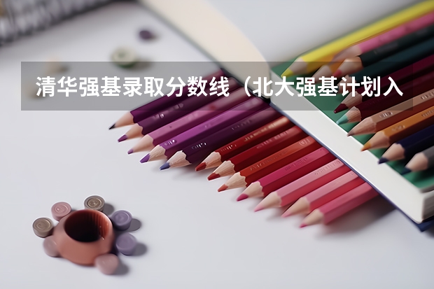清华强基录取分数线（北大强基计划入围分数线）
