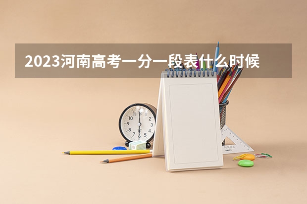 2023河南高考一分一段表什么时候公布