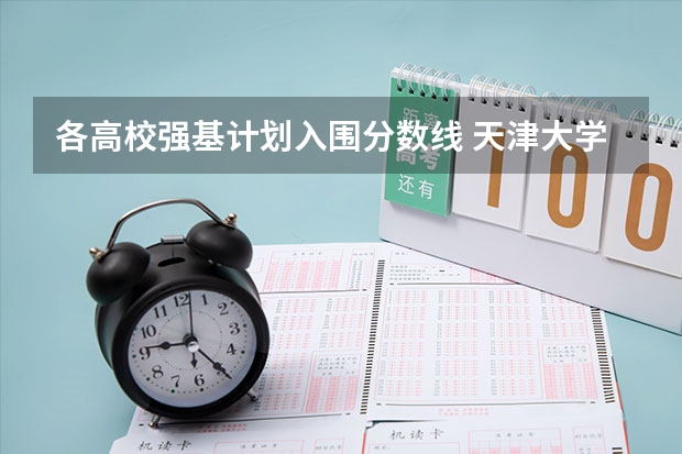 各高校强基计划入围分数线 天津大学强基计划2023入围分数线