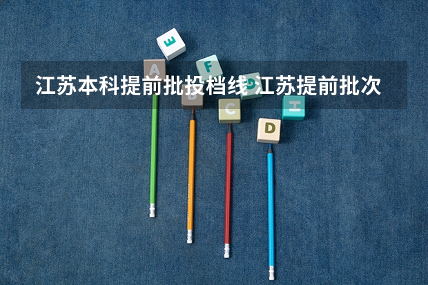 江苏本科提前批投档线 江苏提前批次可以报几个学校
