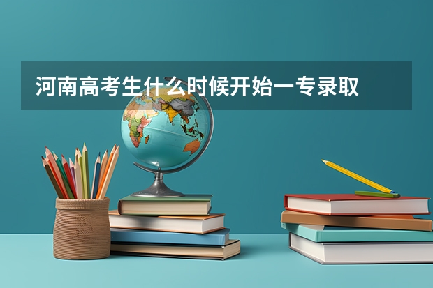河南高考生什么时候开始一专录取