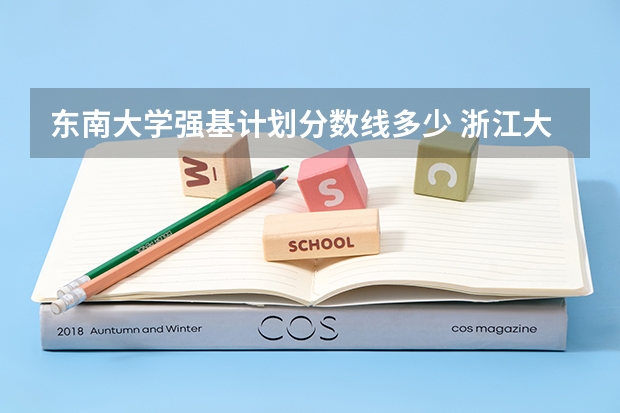 东南大学强基计划分数线多少 浙江大学强基计划入围分数线