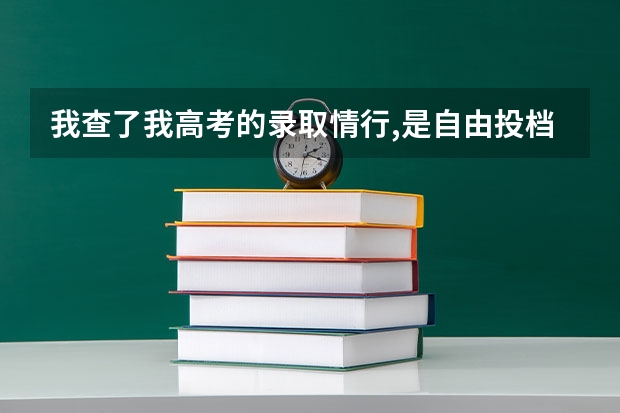 我查了我高考的录取情行,是自由投档.什么意思啊