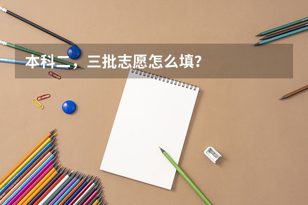 本科二，三批志愿怎么填？