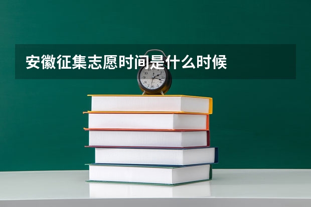 安徽征集志愿时间是什么时候