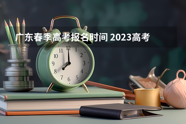 广东春季高考报名时间 2023高考广东时间