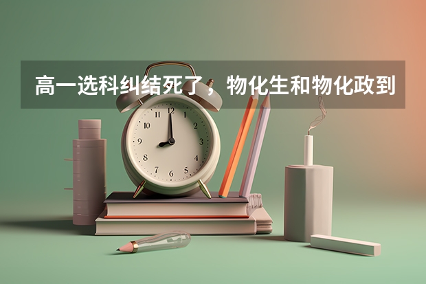 高一选科纠结死了，物化生和物化政到底选哪个？生物和政治的学习方法有哪些啊？