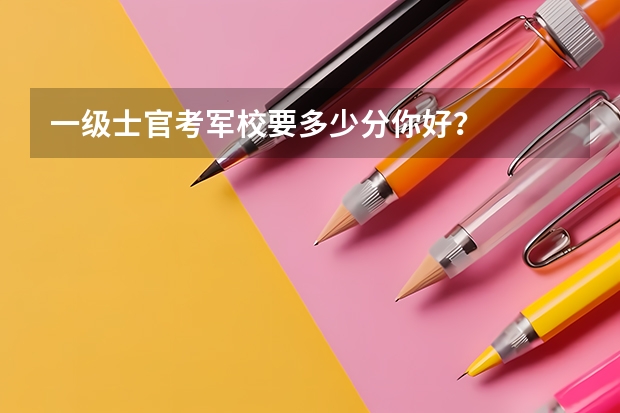 一级士官考军校要多少分你好？