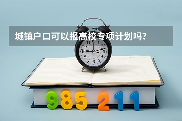 城镇户口可以报高校专项计划吗？