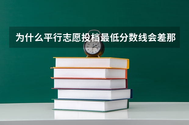 为什么平行志愿投档最低分数线会差那么多呢？