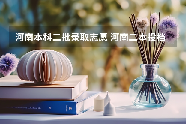 河南本科二批录取志愿 河南二本投档分数线