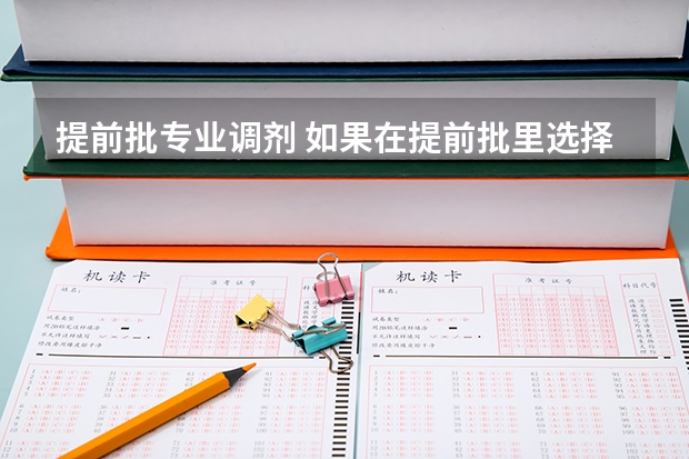 提前批专业调剂 如果在提前批里选择服从调剂，那是会被调到提前批里的专业还是本科批里的专业？