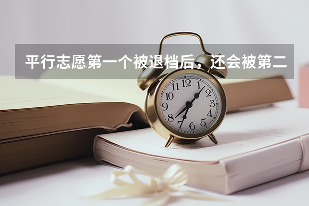 平行志愿第一个被退档后，还会被第二志愿录取吗