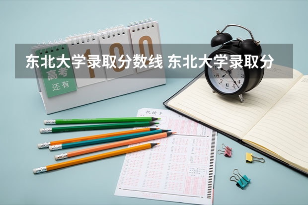 东北大学录取分数线 东北大学录取分数线2023