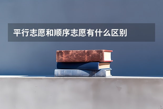 平行志愿和顺序志愿有什么区别
