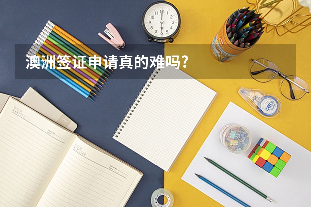 澳洲签证申请真的难吗?