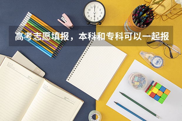 高考志愿填报，本科和专科可以一起报吗?