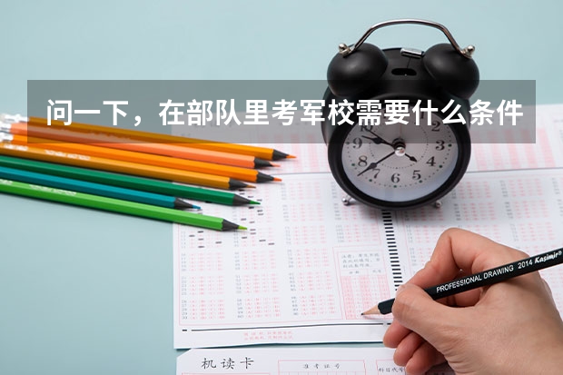 问一下，在部队里考军校需要什么条件啊，