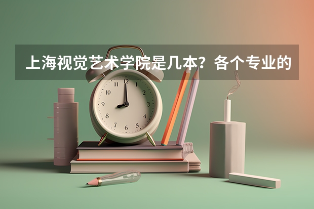 上海视觉艺术学院是几本？各个专业的学费都多少钱
