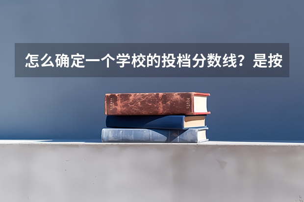 怎么确定一个学校的投档分数线？是按1：1投档，还是按1：2投档到学校？注：是在一个学校招生计划数是