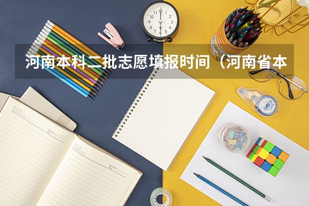 河南本科二批志愿填报时间（河南省本科二批网上填报志愿时间）
