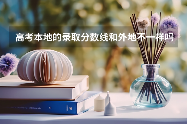 高考本地的录取分数线和外地不一样吗？