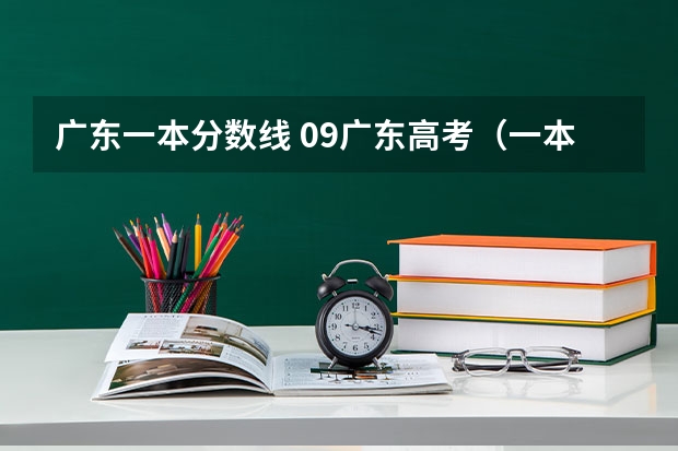 广东一本分数线 09广东高考(一本)各个学校的录取分数线..