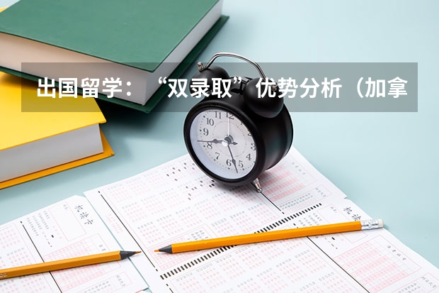 出国留学:“双录取”优势分析(加拿大留学大学硕士语言要求)