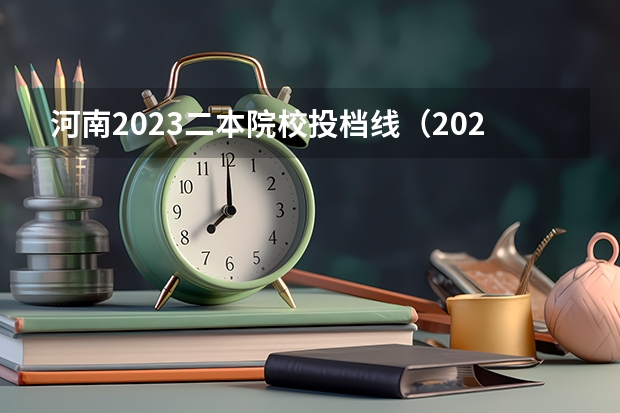 河南2023二本院校投档线（2023河南二本高校投档分数线）