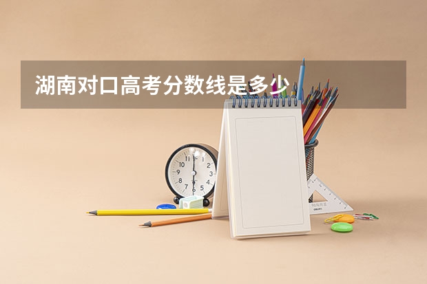 湖南对口高考分数线是多少