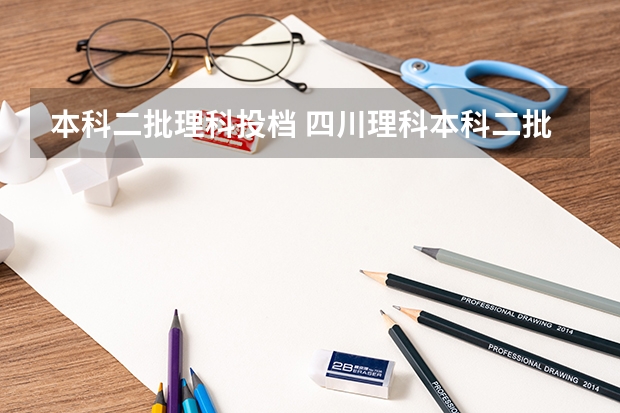 本科二批理科投档 四川理科本科二批投档线