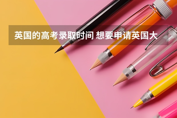 英国的高考录取时间 想要申请英国大学本科的三种途径：