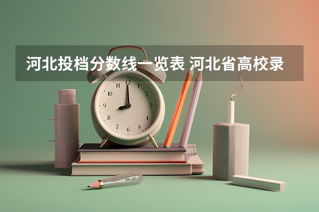 河北投档分数线一览表 河北省高校录取投档线