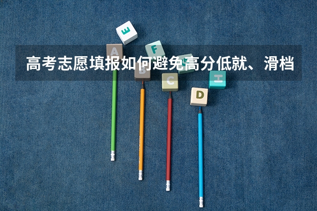 高考志愿填报如何避免高分低就、滑档现象？