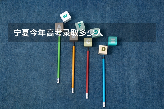 宁夏今年高考录取多少人