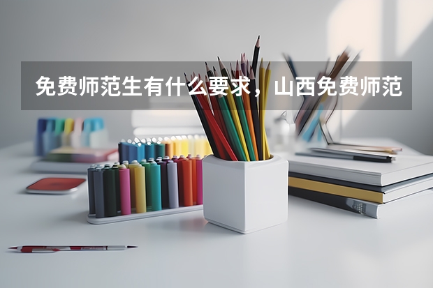 免费师范生有什么要求，山西免费师范生分数线