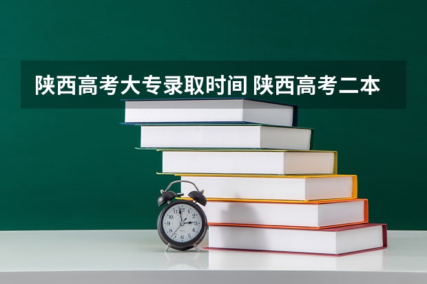 陕西高考大专录取时间 陕西高考二本录取时间