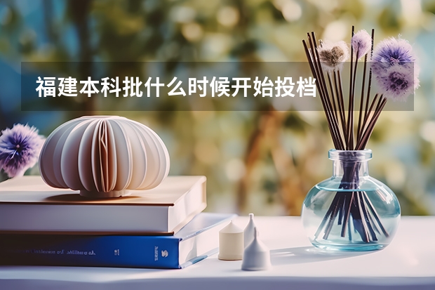 福建本科批什么时候开始投档