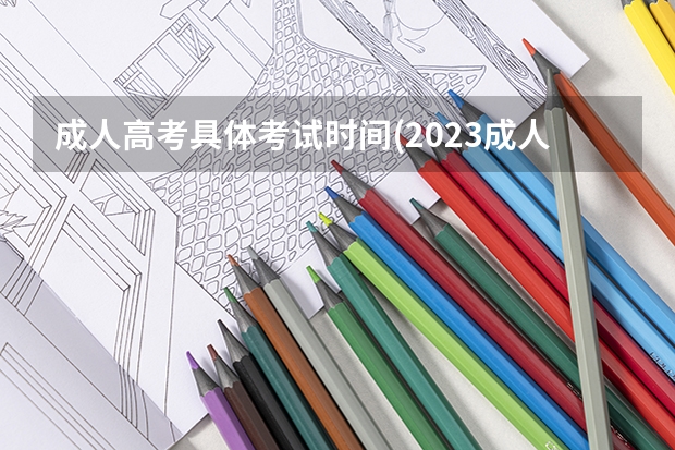 成人高考具体考试时间(2023成人高考是什么时间考)？