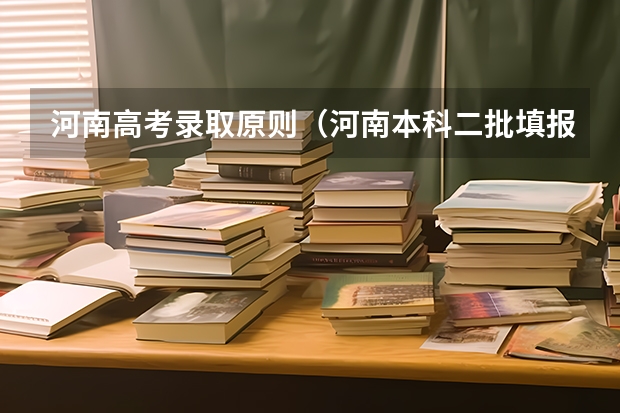 河南高考录取原则（河南本科二批填报志愿时间）