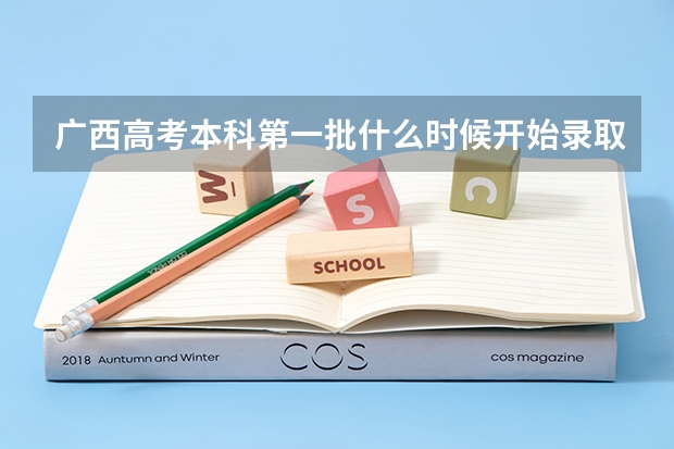 广西高考本科第一批什么时候开始录取