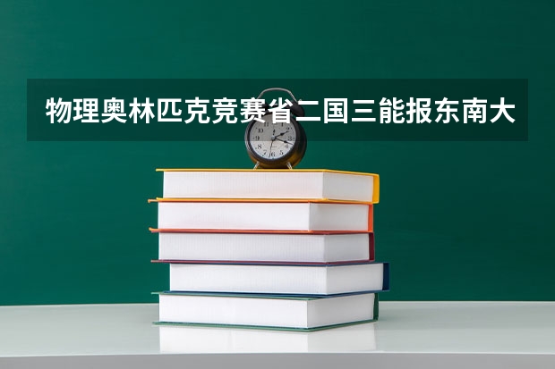 物理奥林匹克竞赛省二国三能报东南大学综评吗