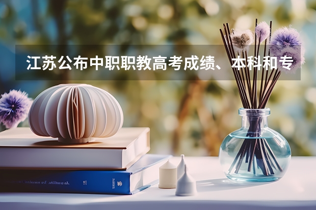 江苏公布中职职教高考成绩、本科和专科第一批次录取最低控制分数线(睢宁县中专校职教高考班今年录取人数)