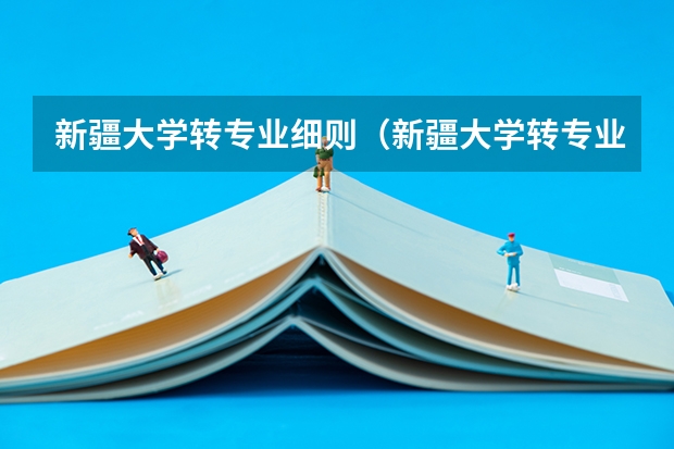 新疆大学转专业细则（新疆大学转专业政策）