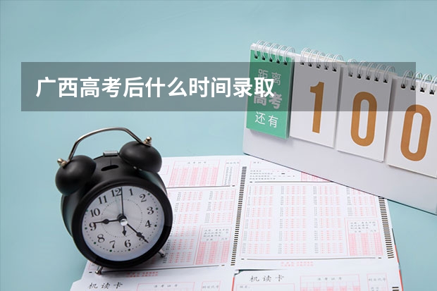 广西高考后什么时间录取