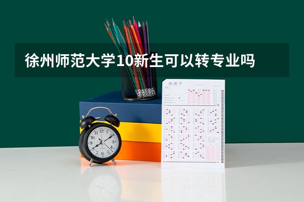 徐州师范大学10新生可以转专业吗/
