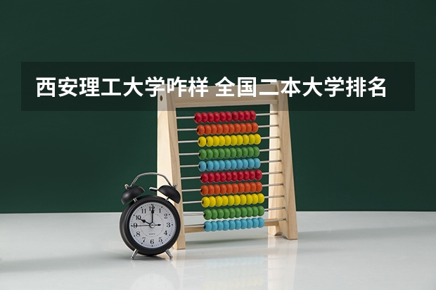 西安理工大学咋样 全国二本大学排名榜