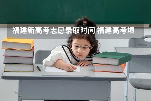 福建新高考志愿录取时间 福建高考填志愿时间和截止时间