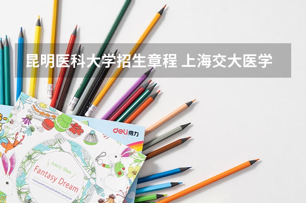 昆明医科大学招生章程 上海交大医学院转本校以及各种纠结问题